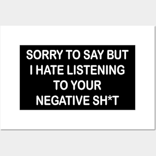 sorry to say but i hate listenning to your negative shit Posters and Art